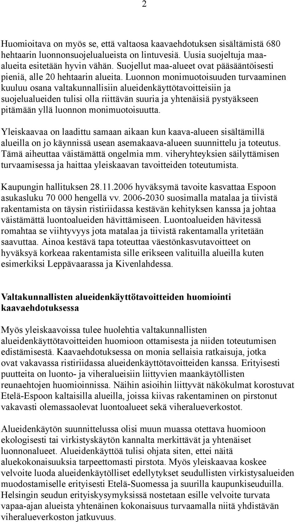Luonnon monimuotoisuuden turvaaminen kuuluu osana valtakunnallisiin alueidenkäyttötavoitteisiin ja suojelualueiden tulisi olla riittävän suuria ja yhtenäisiä pystyäkseen pitämään yllä luonnon