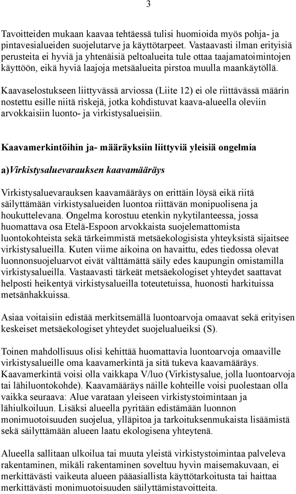 Kaavaselostukseen liittyvässä arviossa (Liite 12) ei ole riittävässä määrin nostettu esille niitä riskejä, jotka kohdistuvat kaava-alueella oleviin arvokkaisiin luonto- ja virkistysalueisiin.