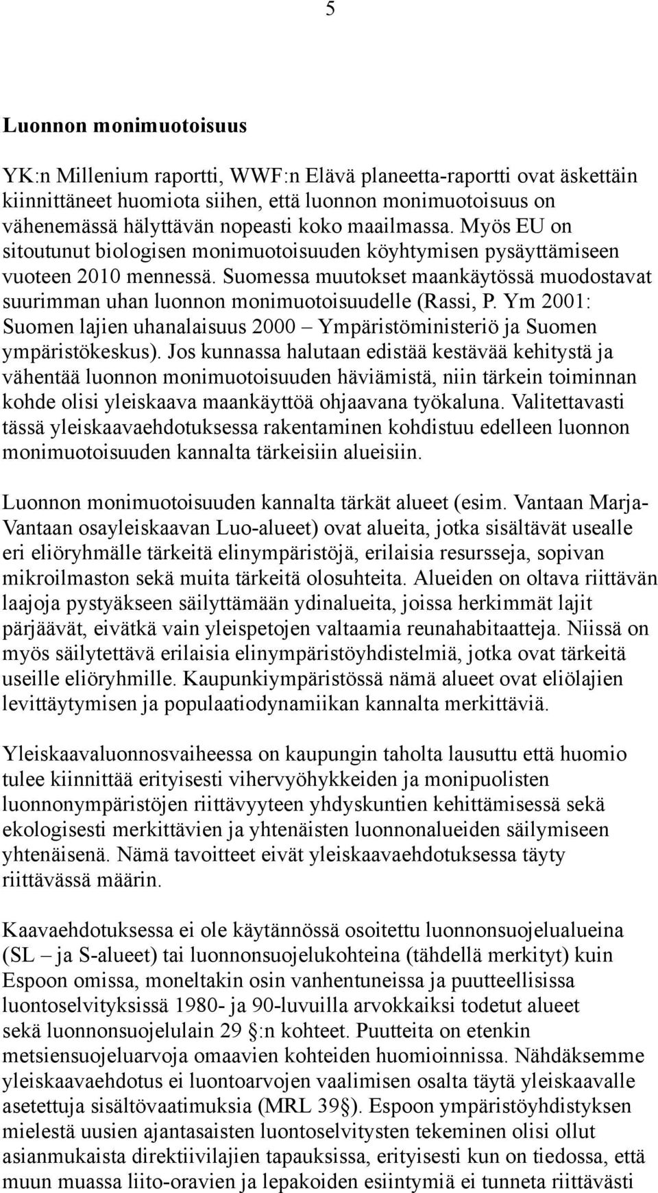 Suomessa muutokset maankäytössä muodostavat suurimman uhan luonnon monimuotoisuudelle (Rassi, P. Ym 2001: Suomen lajien uhanalaisuus 2000 Ympäristöministeriö ja Suomen ympäristökeskus).