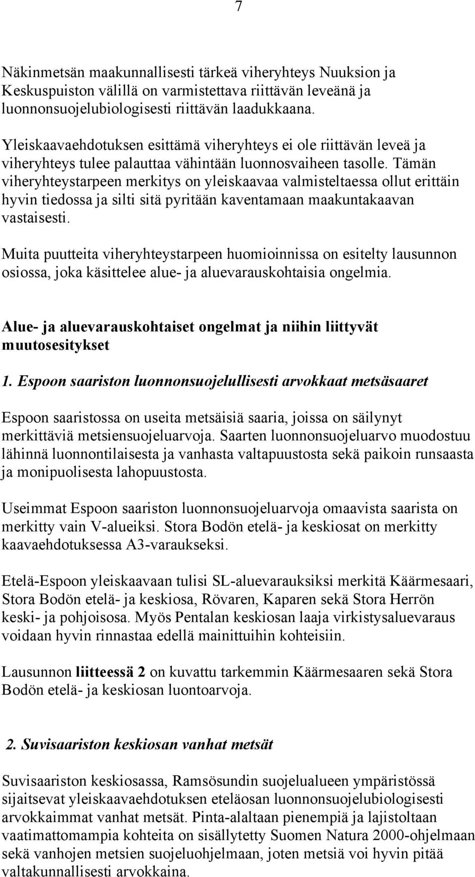 Tämän viheryhteystarpeen merkitys on yleiskaavaa valmisteltaessa ollut erittäin hyvin tiedossa ja silti sitä pyritään kaventamaan maakuntakaavan vastaisesti.
