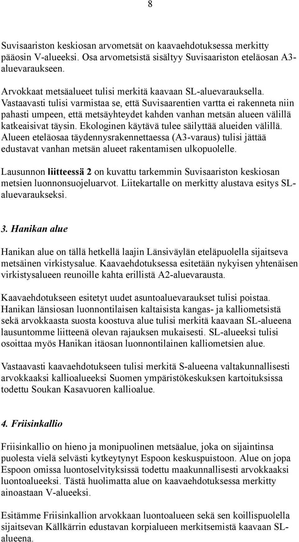 Vastaavasti tulisi varmistaa se, että Suvisaarentien vartta ei rakenneta niin pahasti umpeen, että metsäyhteydet kahden vanhan metsän alueen välillä katkeaisivat täysin.