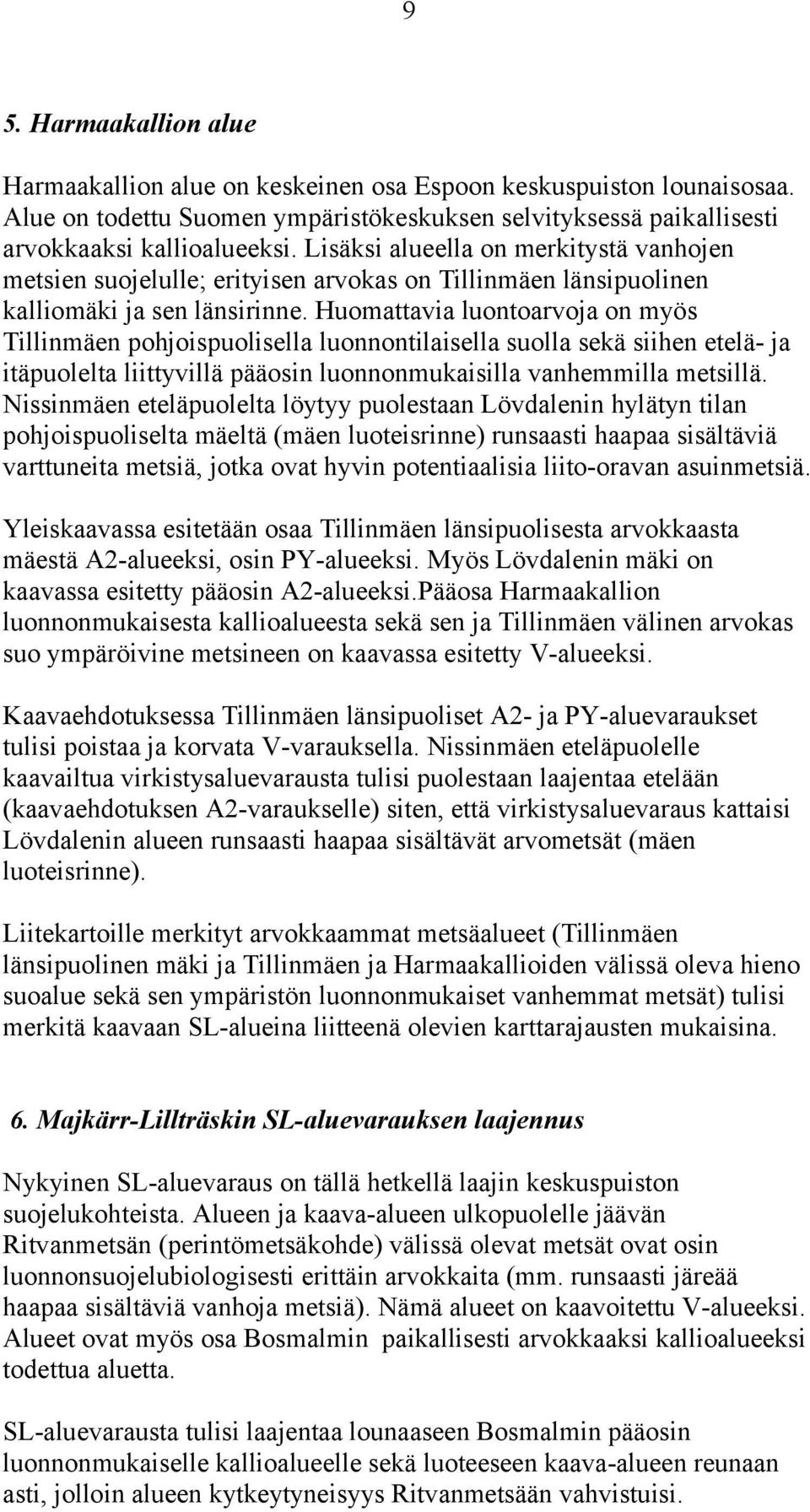 Huomattavia luontoarvoja on myös Tillinmäen pohjoispuolisella luonnontilaisella suolla sekä siihen etelä- ja itäpuolelta liittyvillä pääosin luonnonmukaisilla vanhemmilla metsillä.