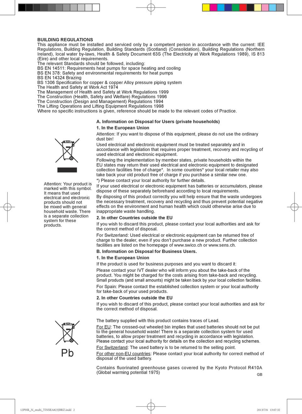 The relevant Standards should be followed, including: BS EN 45: Requirements heat pumps for space heating and cooling BS EN 78: Safety and environmental requirements for heat pumps BS EN 44 Brazing