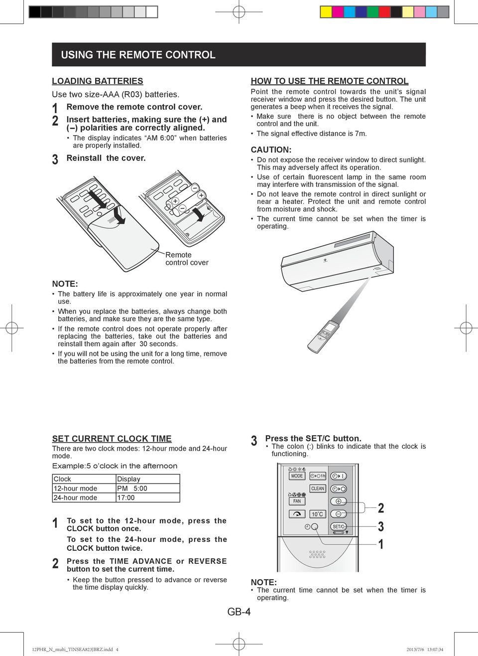 HOW TO USE THE REMOTE CONTROL Point the remote control towards the unit s signal receiver window and press the desired button. The unit generates a beep when it receives the signal.