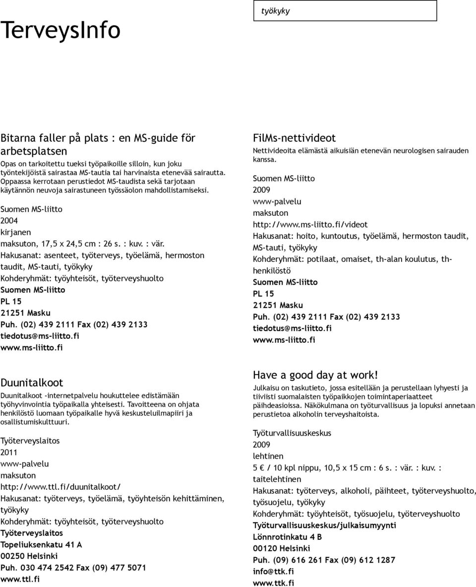 Hakusanat: asenteet, työterveys, työelämä, hermoston taudit, MS tauti, PL 15 21251 Masku Puh. (02) 439 2111 Fax (02) 439 2133 tiedotus@ms liitto.