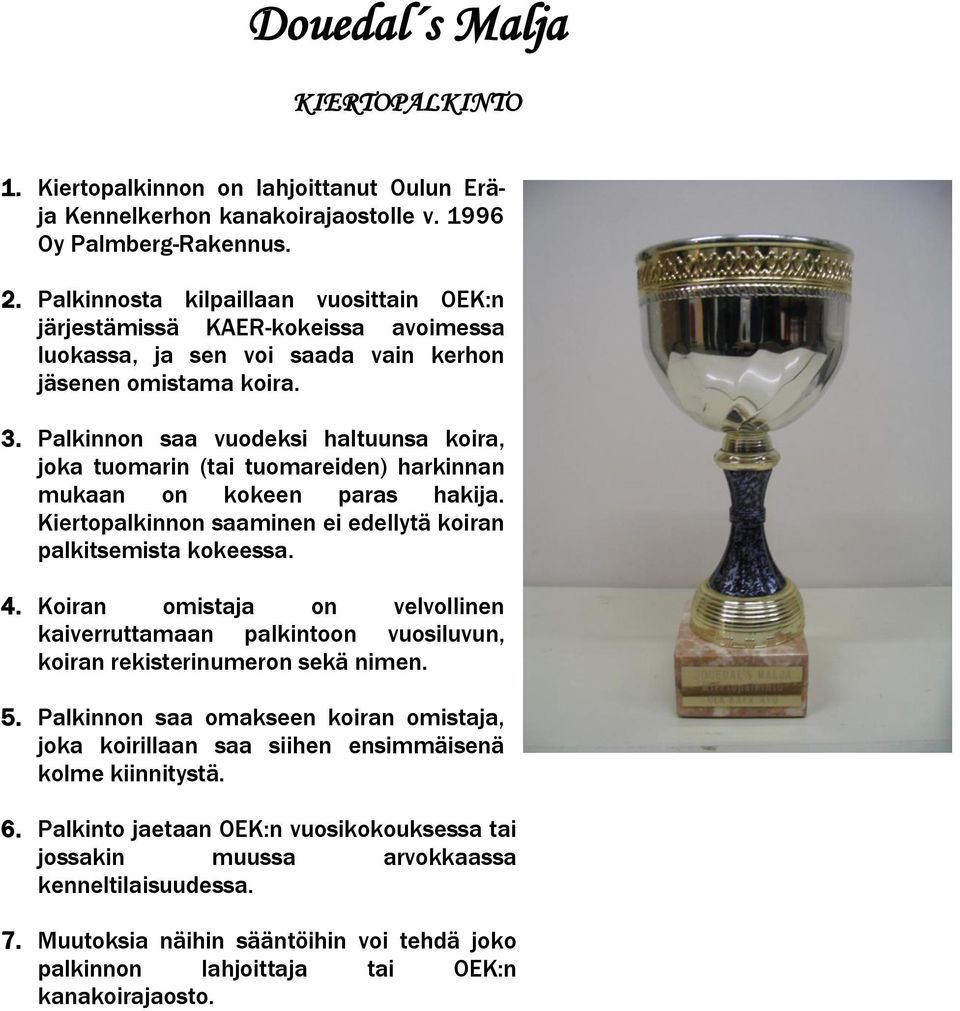 Palkinnon saa vuodeksi haltuunsa koira, joka tuomarin (tai tuomareiden) harkinnan mukaan on kokeen paras hakija. Kiertopalkinnon saaminen ei edellytä koiran palkitsemista kokeessa. 4.
