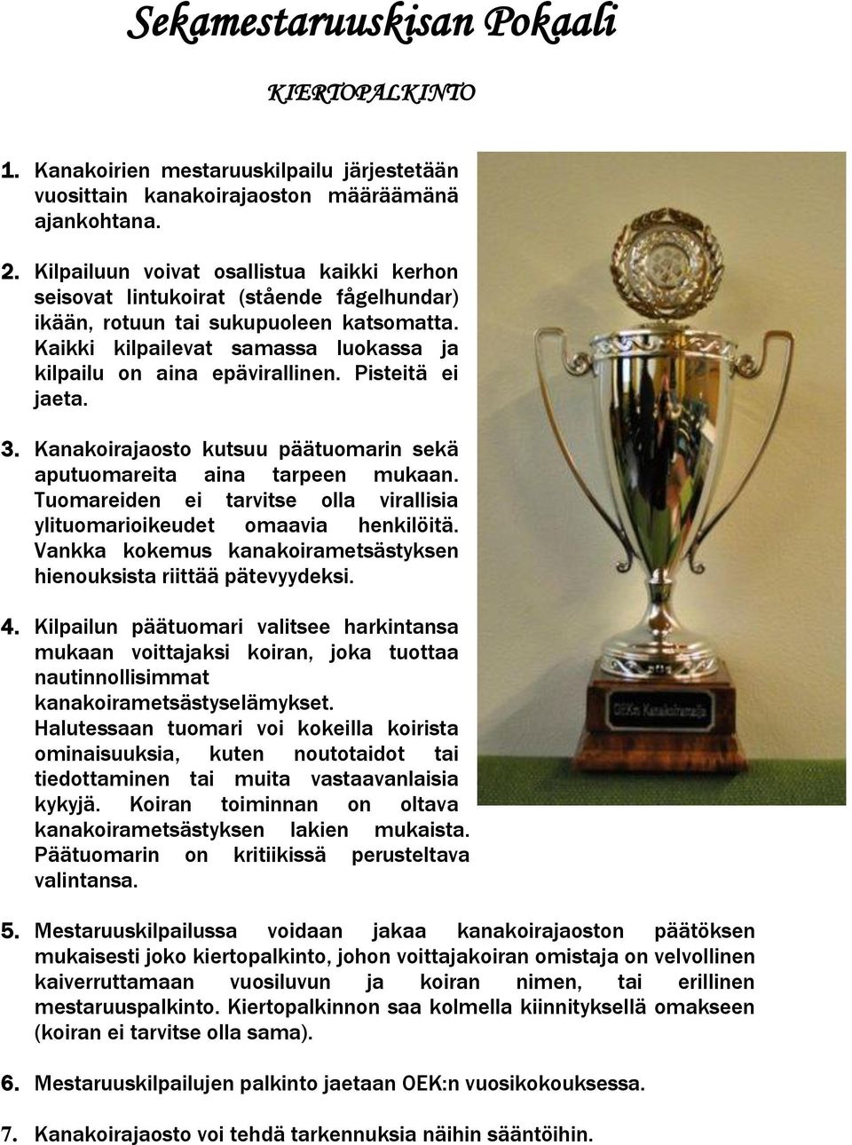 Pisteitä ei jaeta. 3. Kanakoirajaosto kutsuu päätuomarin sekä aputuomareita aina tarpeen mukaan. Tuomareiden ei tarvitse olla virallisia ylituomarioikeudet omaavia henkilöitä.