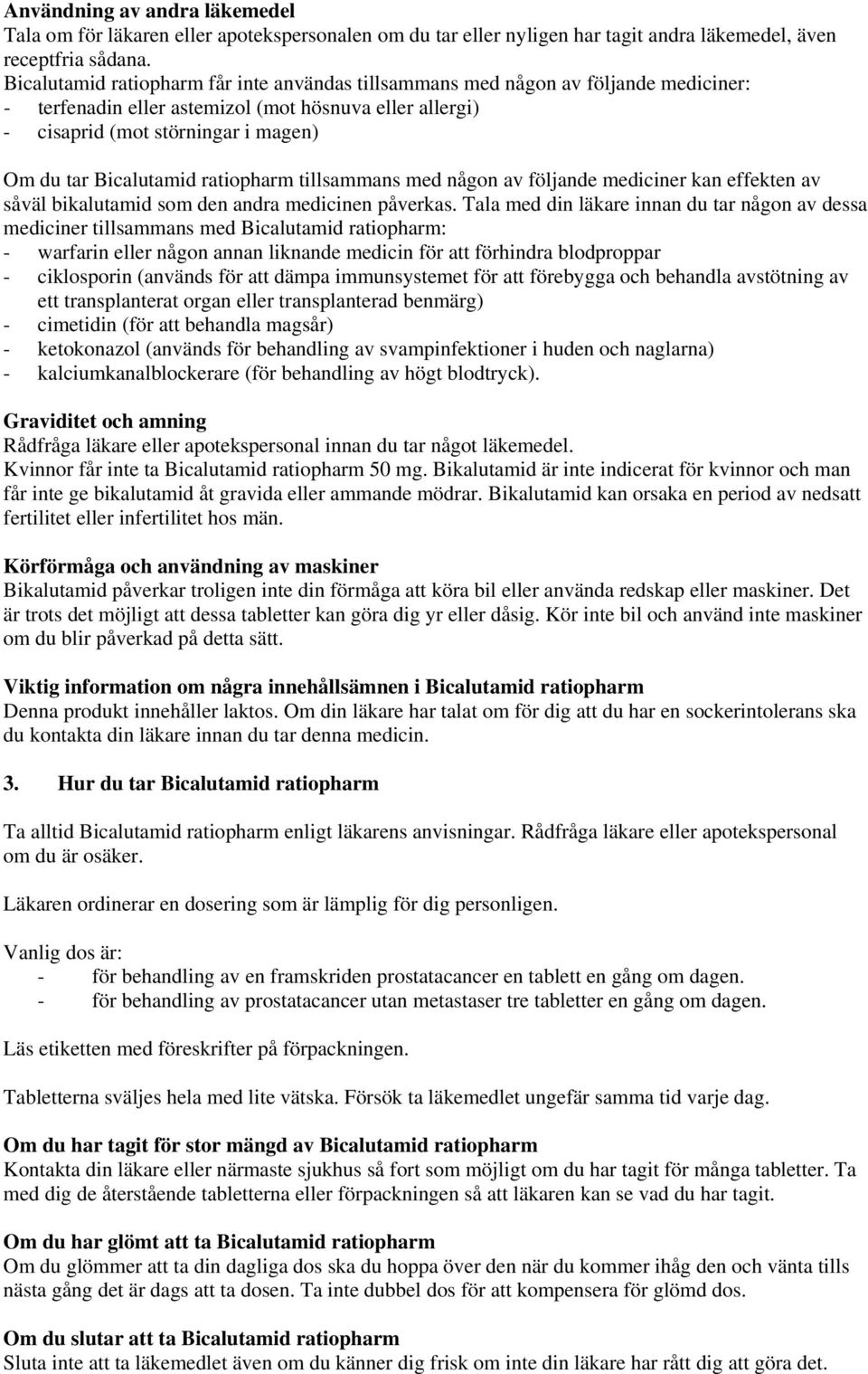 Bicalutamid ratiopharm tillsammans med någon av följande mediciner kan effekten av såväl bikalutamid som den andra medicinen påverkas.