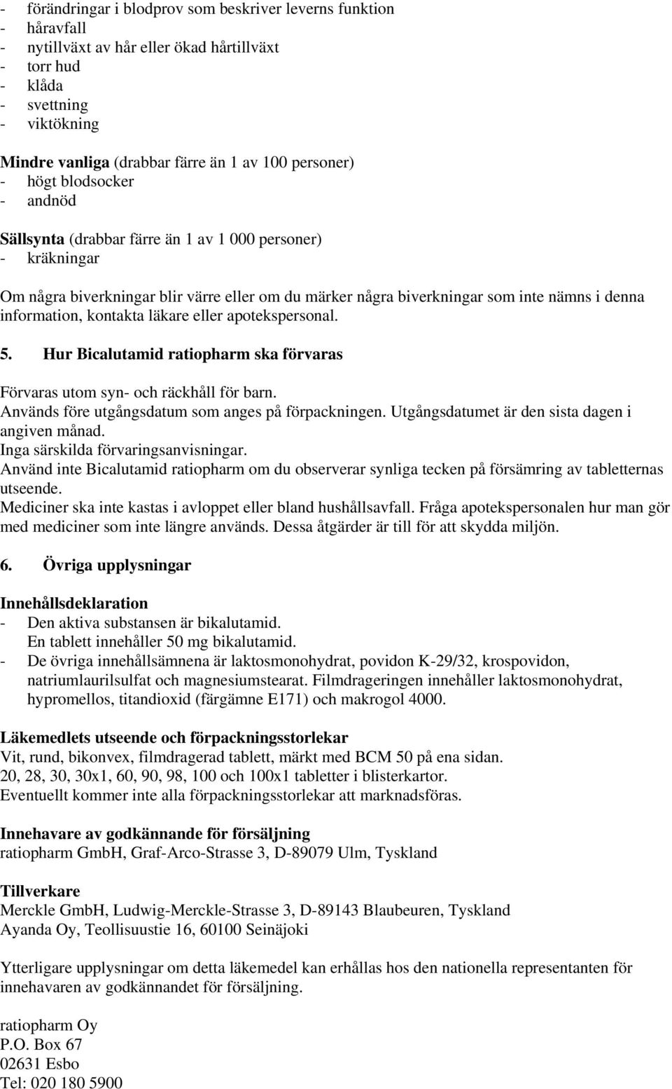 information, kontakta läkare eller apotekspersonal. 5. Hur Bicalutamid ratiopharm ska förvaras Förvaras utom syn- och räckhåll för barn. Används före utgångsdatum som anges på förpackningen.