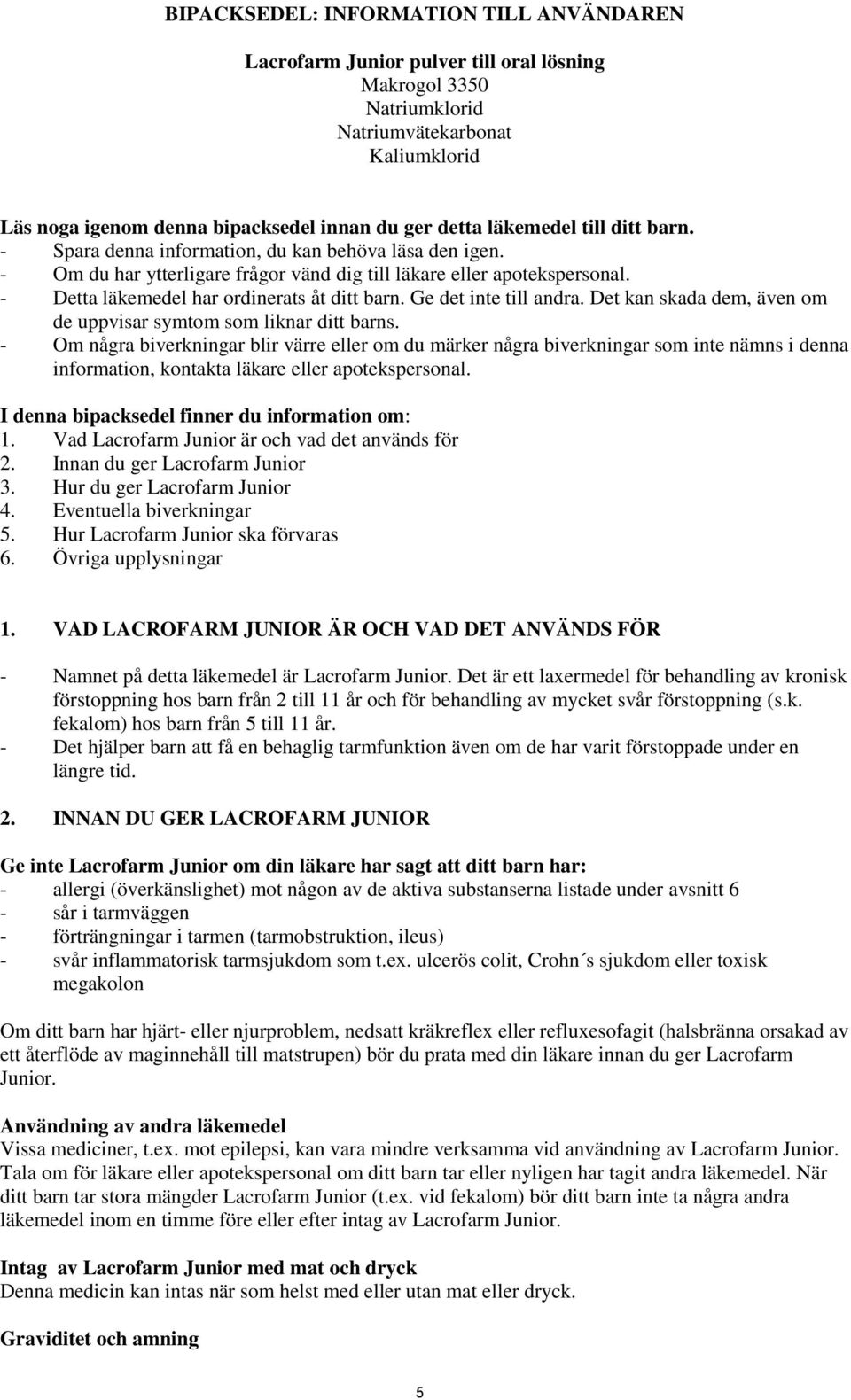 - Detta läkemedel har ordinerats åt ditt barn. Ge det inte till andra. Det kan skada dem, även om de uppvisar symtom som liknar ditt barns.