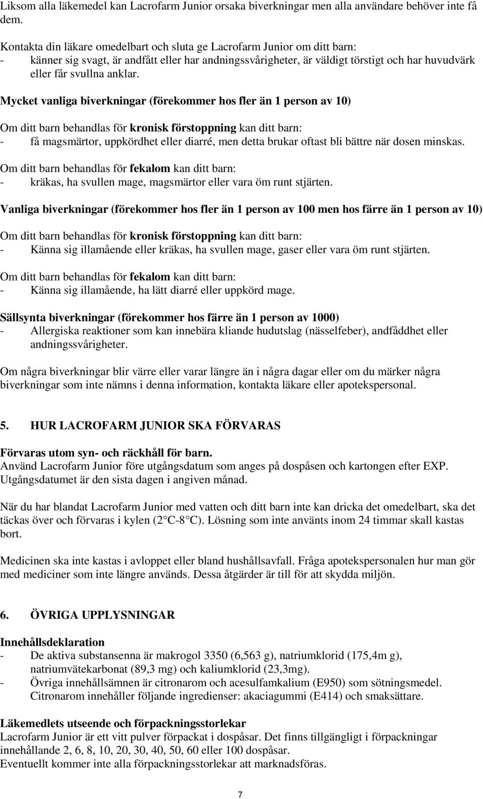 Mycket vanliga biverkningar (förekommer hos fler än 1 person av 10) Om ditt barn behandlas för kronisk förstoppning kan ditt barn: - få magsmärtor, uppkördhet eller diarré, men detta brukar oftast