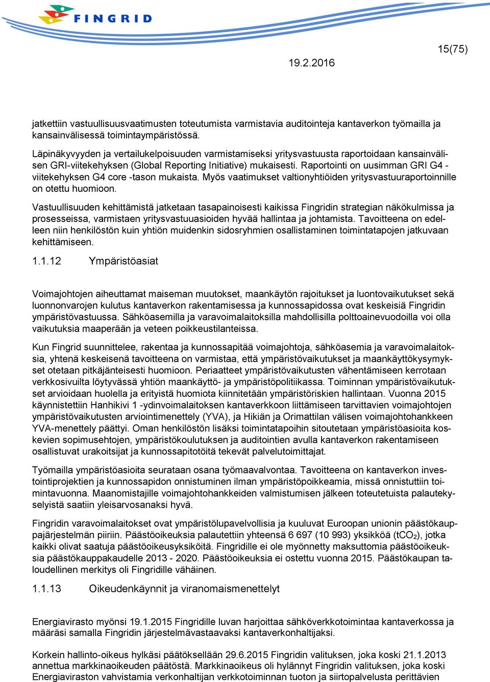 Raportointi on uusimman GRI G4 - viitekehyksen G4 core -tason mukaista. Myös vaatimukset valtionyhtiöiden yritysvastuuraportoinnille on otettu huomioon.