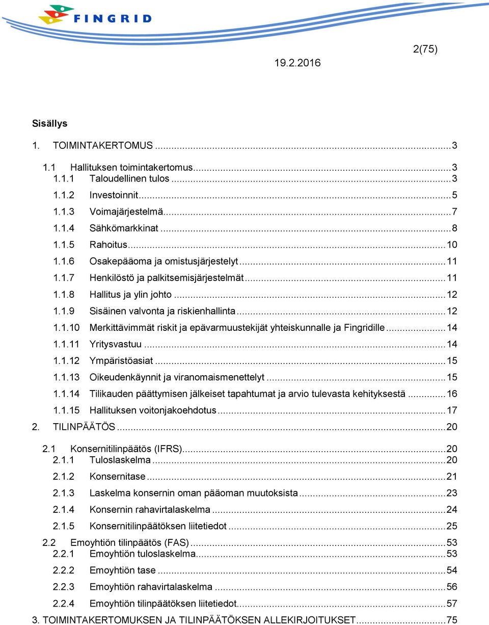 .. 14 1.1.11 Yritysvastuu... 14 1.1.12 Ympäristöasiat... 15 1.1.13 Oikeudenkäynnit ja viranomaismenettelyt... 15 1.1.14 Tilikauden päättymisen jälkeiset tapahtumat ja arvio tulevasta kehityksestä.