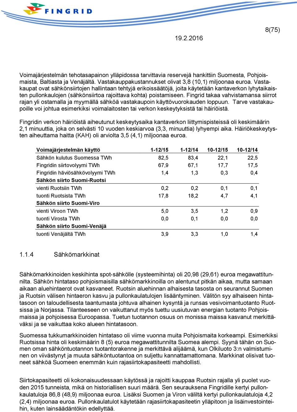 Fingrid takaa vahvistamansa siirrot rajan yli ostamalla ja myymällä sähköä vastakaupoin käyttövuorokauden loppuun.