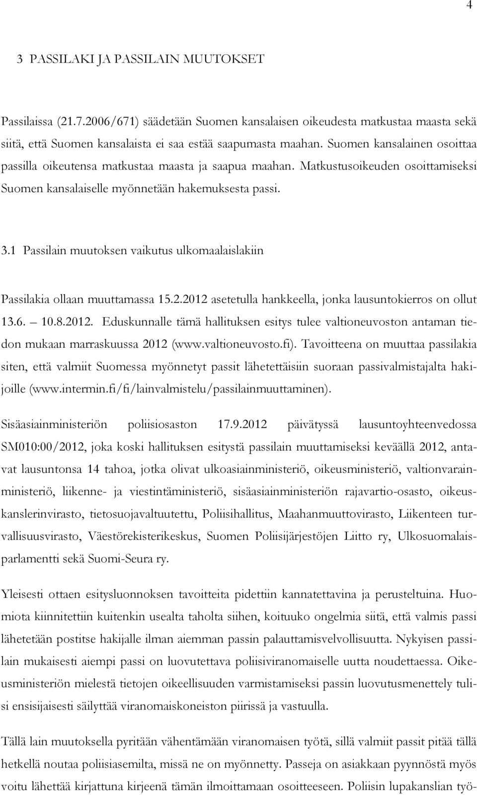 1 Passilain muutoksen vaikutus ulkomaalaislakiin Passilakia ollaan muuttamassa 15.2.2012 asetetulla hankkeella, jonka lausuntokierros on ollut 13.6. 10.8.2012. Eduskunnalle tämä hallituksen esitys tulee valtioneuvoston antaman tiedon mukaan marraskuussa 2012 (www.