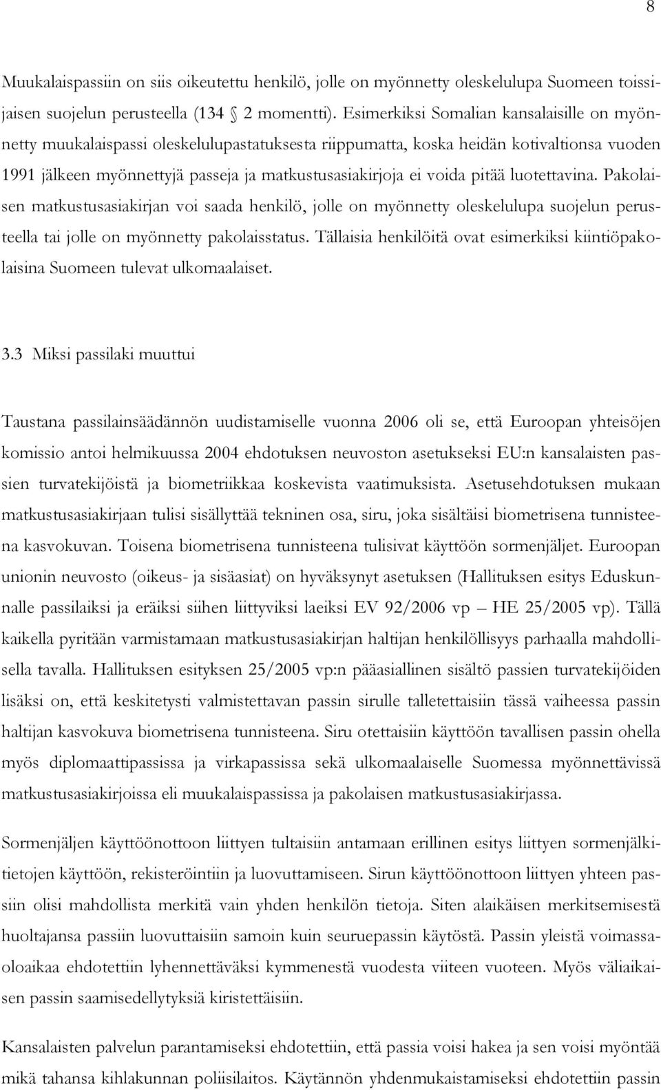 pitää luotettavina. Pakolaisen matkustusasiakirjan voi saada henkilö, jolle on myönnetty oleskelulupa suojelun perusteella tai jolle on myönnetty pakolaisstatus.