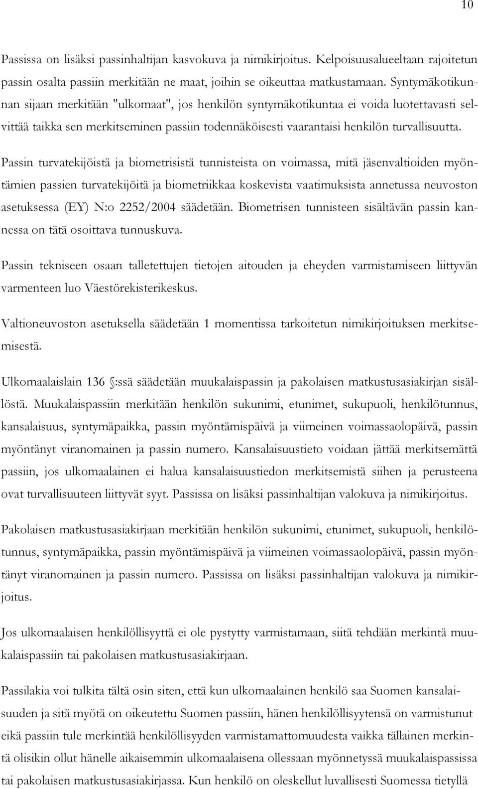 Passin turvatekijöistä ja biometrisistä tunnisteista on voimassa, mitä jäsenvaltioiden myöntämien passien turvatekijöitä ja biometriikkaa koskevista vaatimuksista annetussa neuvoston asetuksessa (EY)