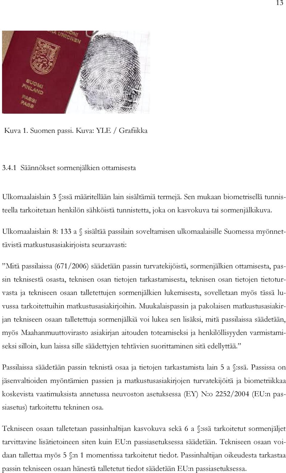 Ulkomaalaislain 8: 133 a sisältää passilain soveltamisen ulkomaalaisille Suomessa myönnettävistä matkustusasiakirjoista seuraavasti: Mitä passilaissa (671/2006) säädetään passin turvatekijöistä,