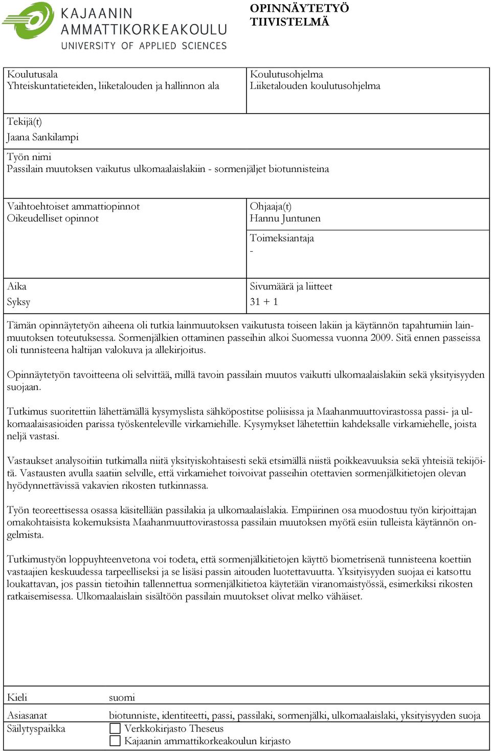 31 + 1 Tämän opinnäytetyön aiheena oli tutkia lainmuutoksen vaikutusta toiseen lakiin ja käytännön tapahtumiin lainmuutoksen toteutuksessa.