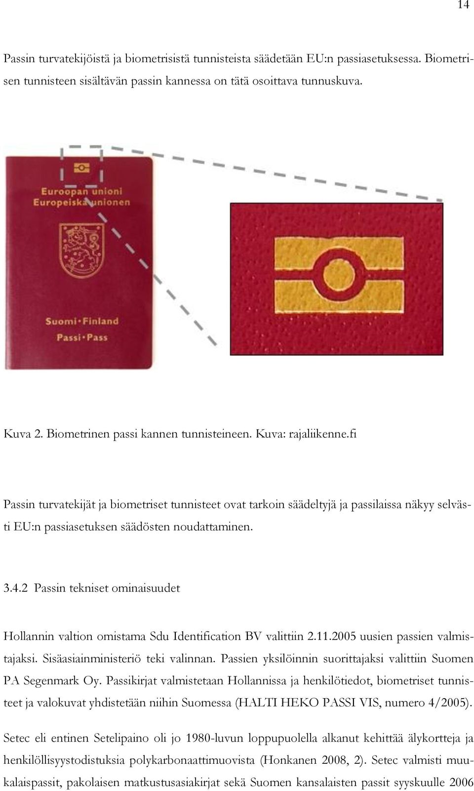 fi Passin turvatekijät ja biometriset tunnisteet ovat tarkoin säädeltyjä ja passilaissa näkyy selvästi EU:n passiasetuksen säädösten noudattaminen. 3.4.