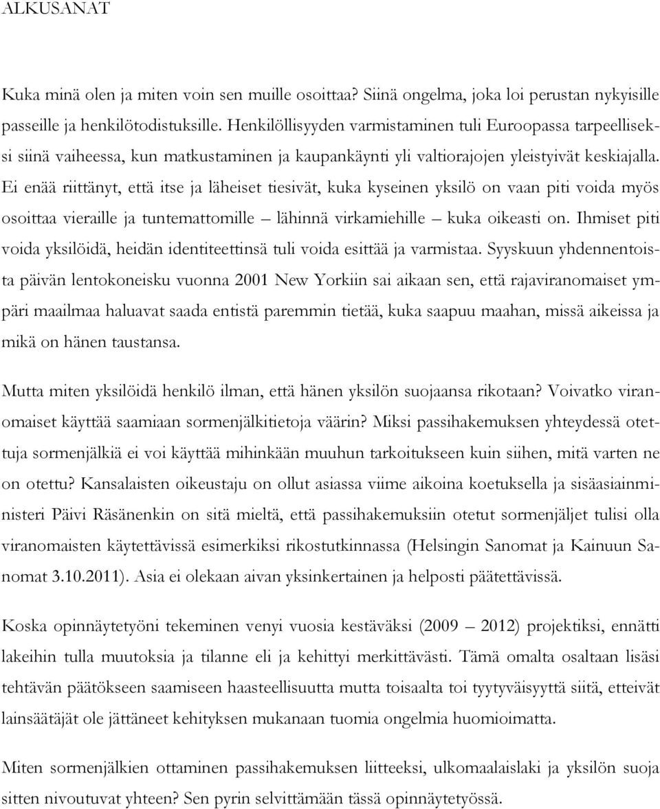 Ei enää riittänyt, että itse ja läheiset tiesivät, kuka kyseinen yksilö on vaan piti voida myös osoittaa vieraille ja tuntemattomille lähinnä virkamiehille kuka oikeasti on.