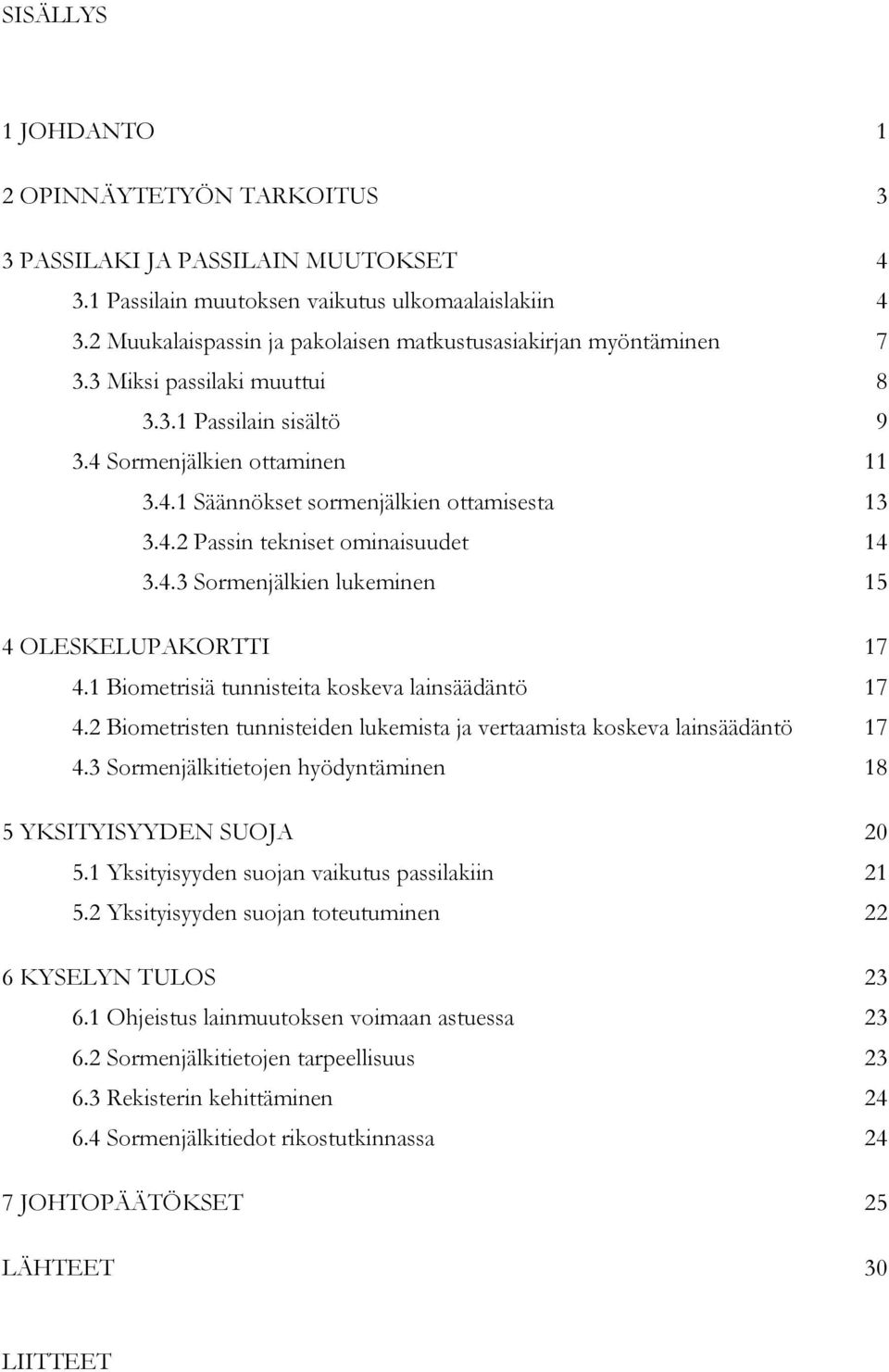 4.2 Passin tekniset ominaisuudet 14 3.4.3 Sormenjälkien lukeminen 15 4 OLESKELUPAKORTTI 17 4.1 Biometrisiä tunnisteita koskeva lainsäädäntö 17 4.