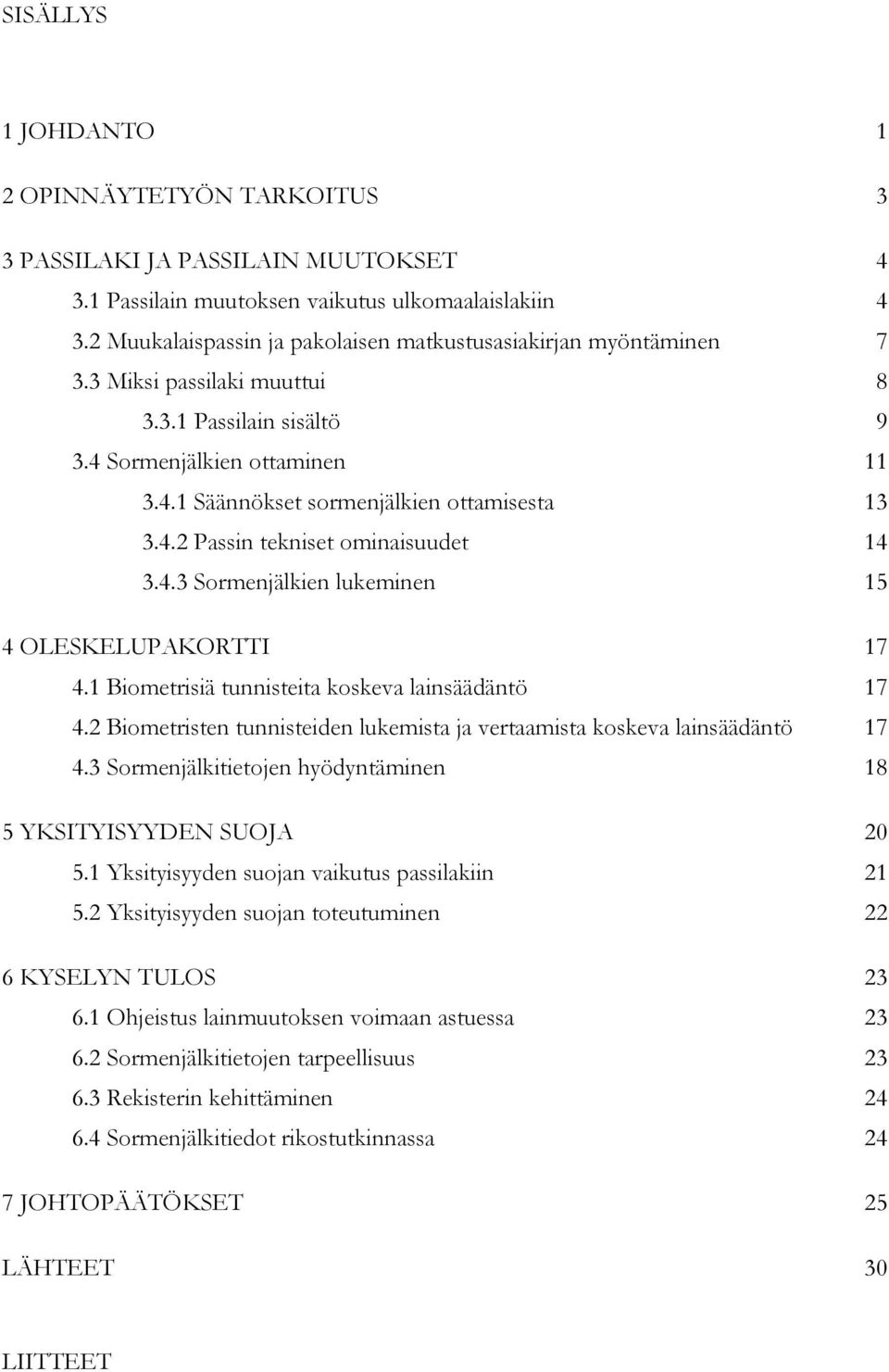 4.2 Passin tekniset ominaisuudet 14 3.4.3 Sormenjälkien lukeminen 15 4 OLESKELUPAKORTTI 17 4.1 Biometrisiä tunnisteita koskeva lainsäädäntö 17 4.