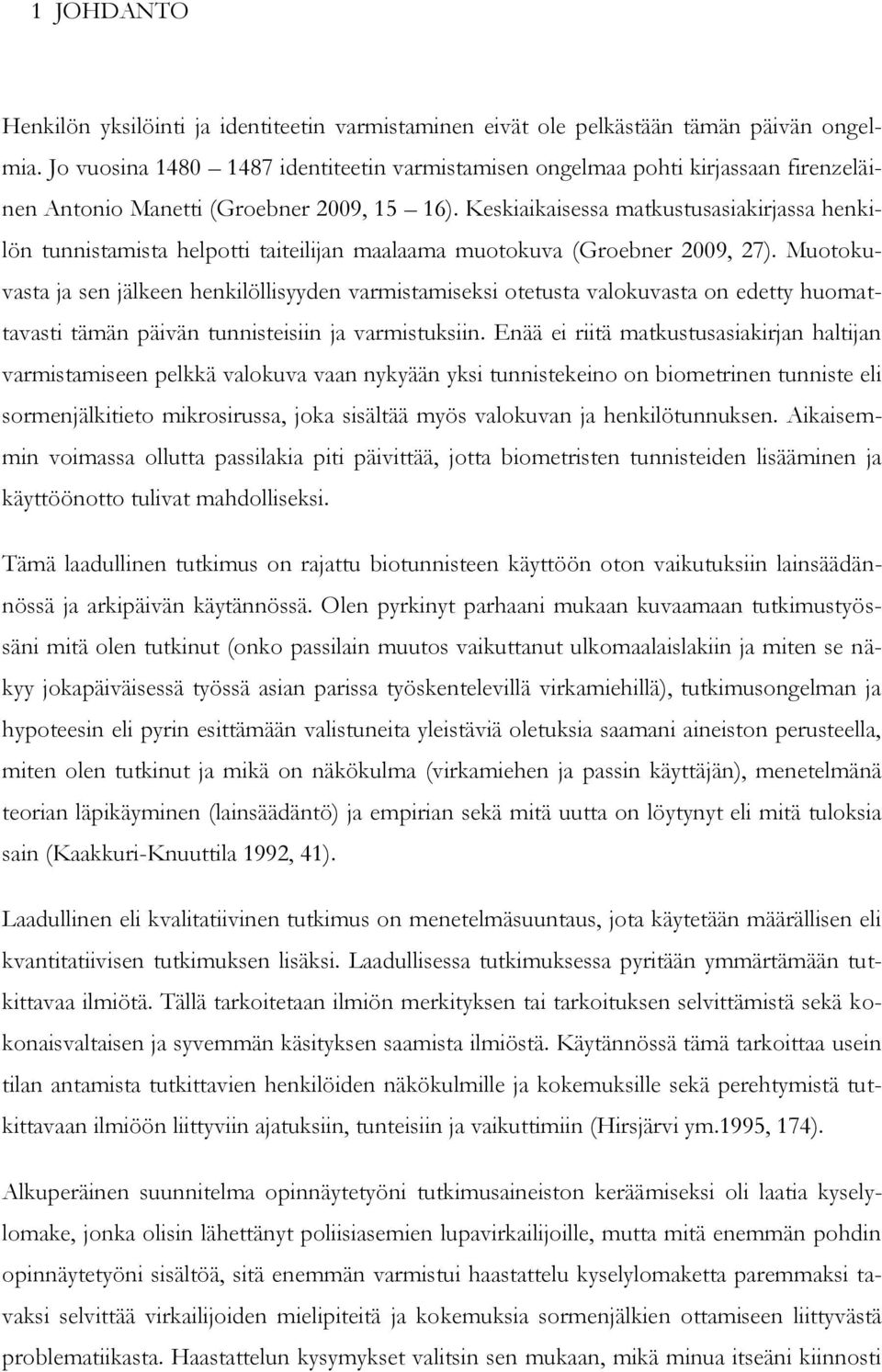 Keskiaikaisessa matkustusasiakirjassa henkilön tunnistamista helpotti taiteilijan maalaama muotokuva (Groebner 2009, 27).
