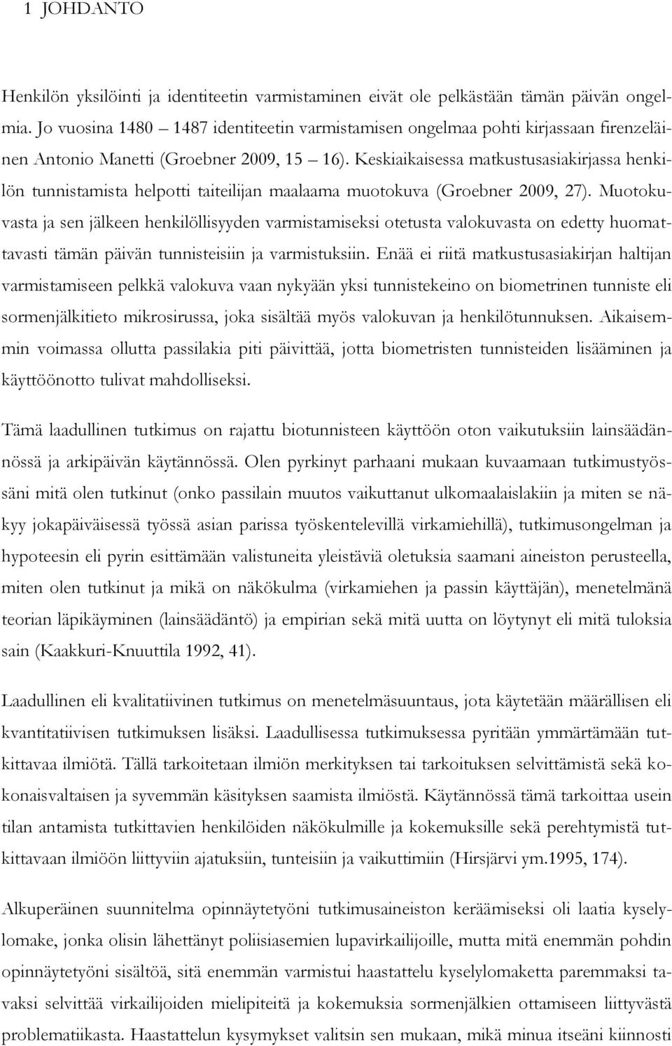 Keskiaikaisessa matkustusasiakirjassa henkilön tunnistamista helpotti taiteilijan maalaama muotokuva (Groebner 2009, 27).