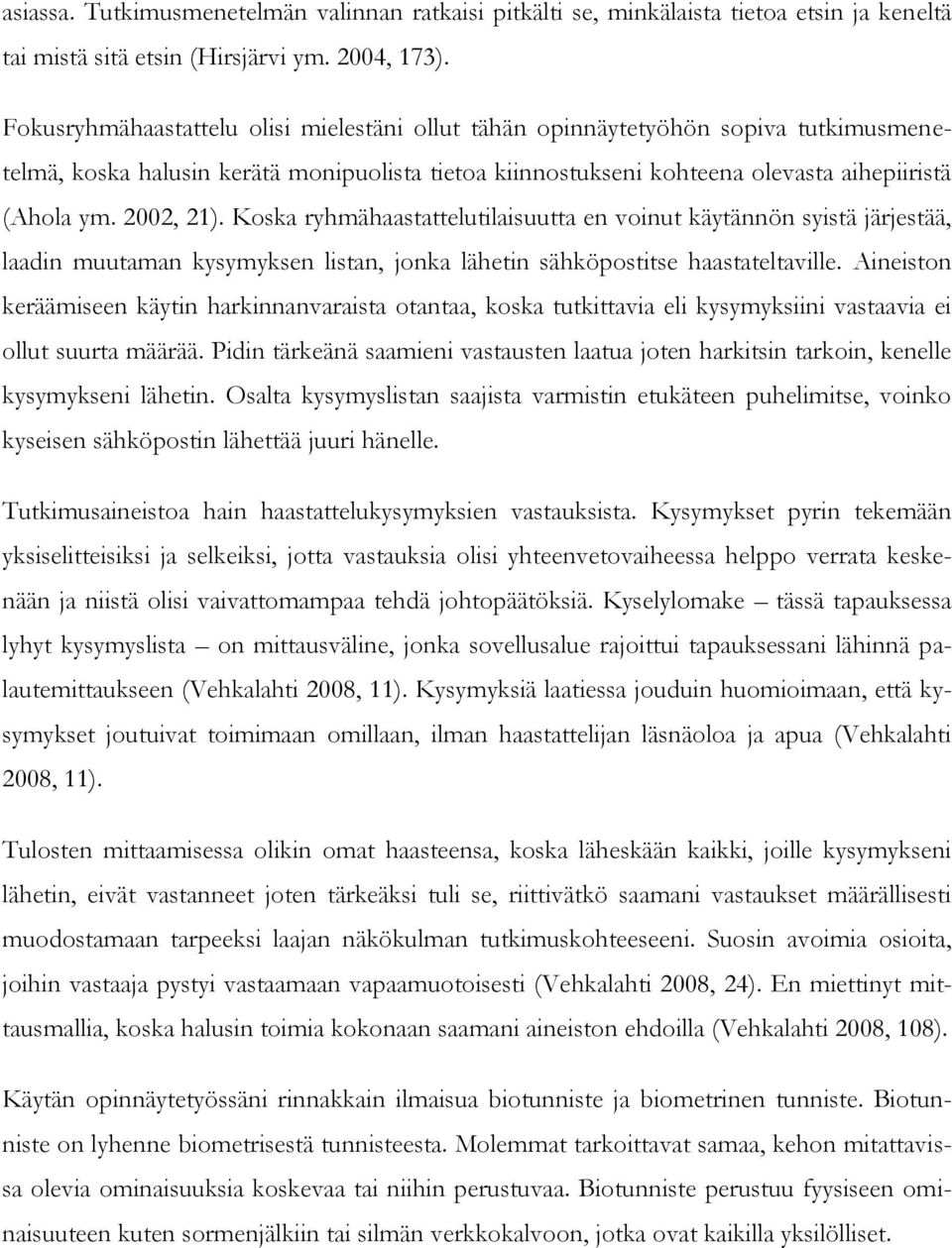 2002, 21). Koska ryhmähaastattelutilaisuutta en voinut käytännön syistä järjestää, laadin muutaman kysymyksen listan, jonka lähetin sähköpostitse haastateltaville.