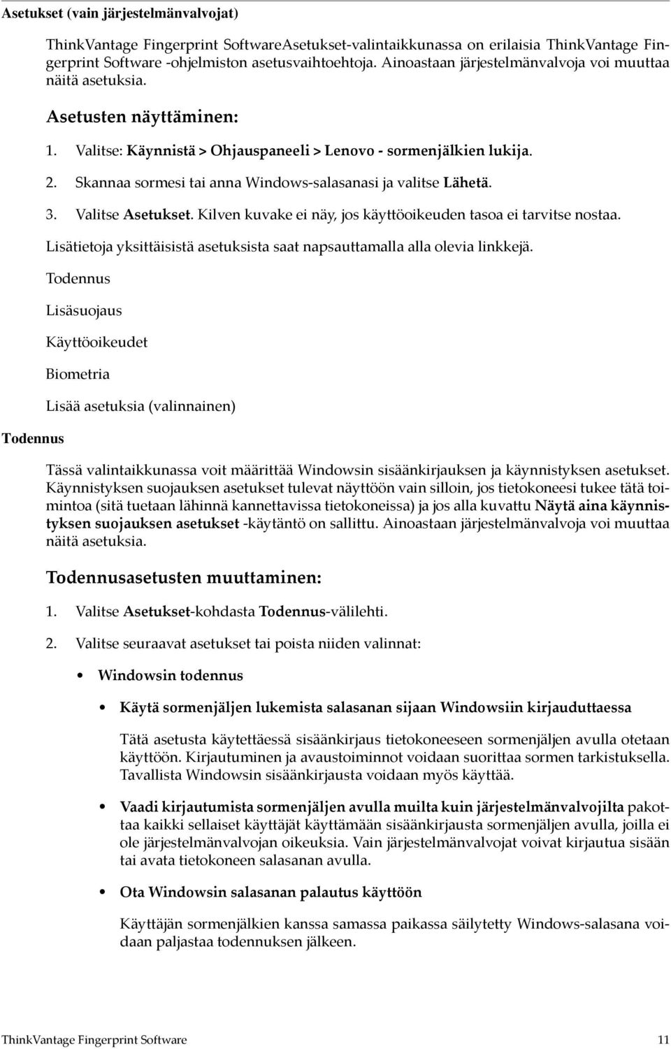 Kilven kuvake ei näy, jos käyttöoikeuden tasoa ei tarvitse nostaa. Lisätietoja yksittäisistä asetuksista saat napsauttamalla alla olevia linkkejä.