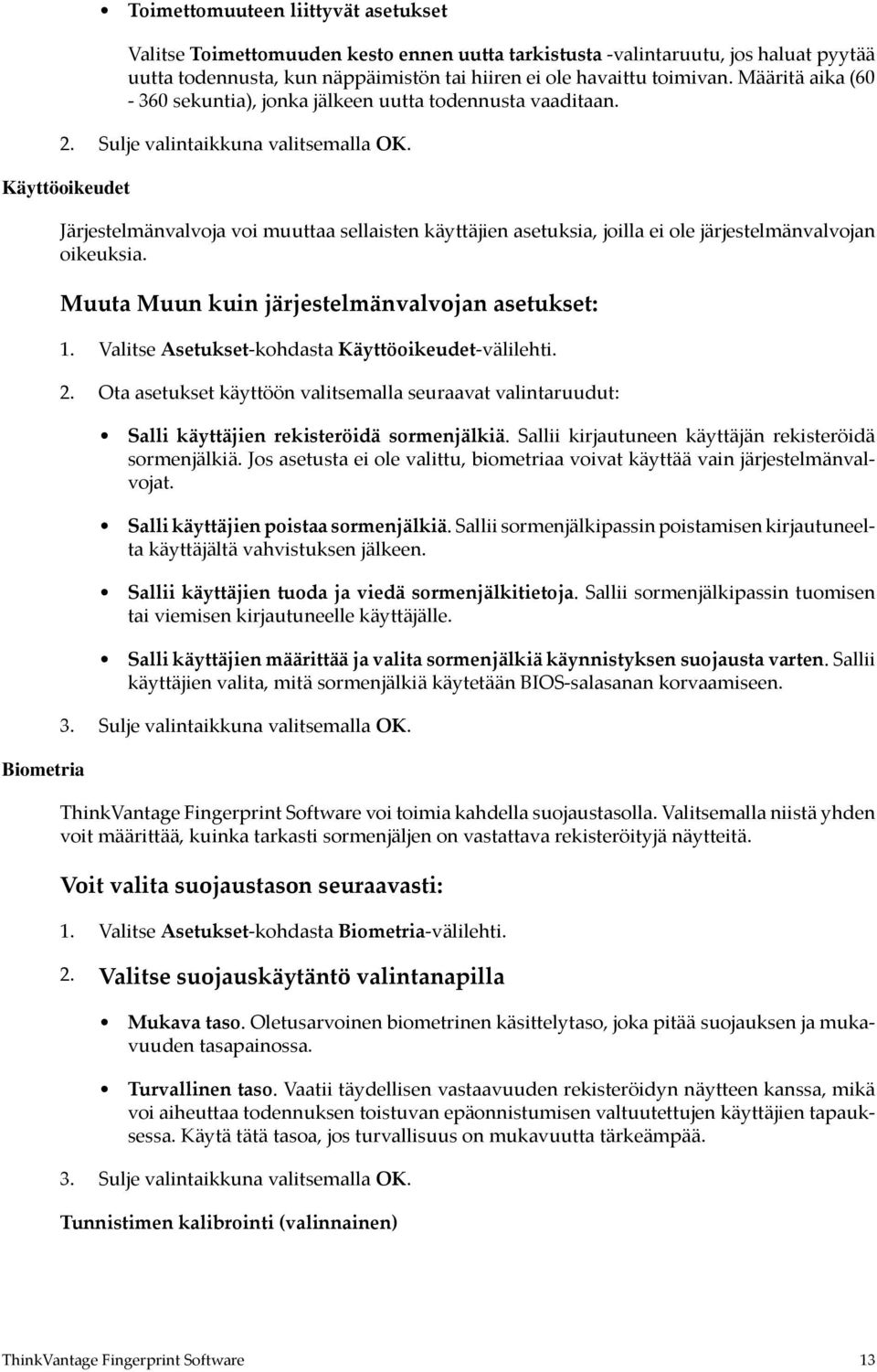 Käyttöoikeudet Biometria Järjestelmänvalvoja voi muuttaa sellaisten käyttäjien asetuksia, joilla ei ole järjestelmänvalvojan oikeuksia. Muuta Muun kuin järjestelmänvalvojan asetukset: 1.