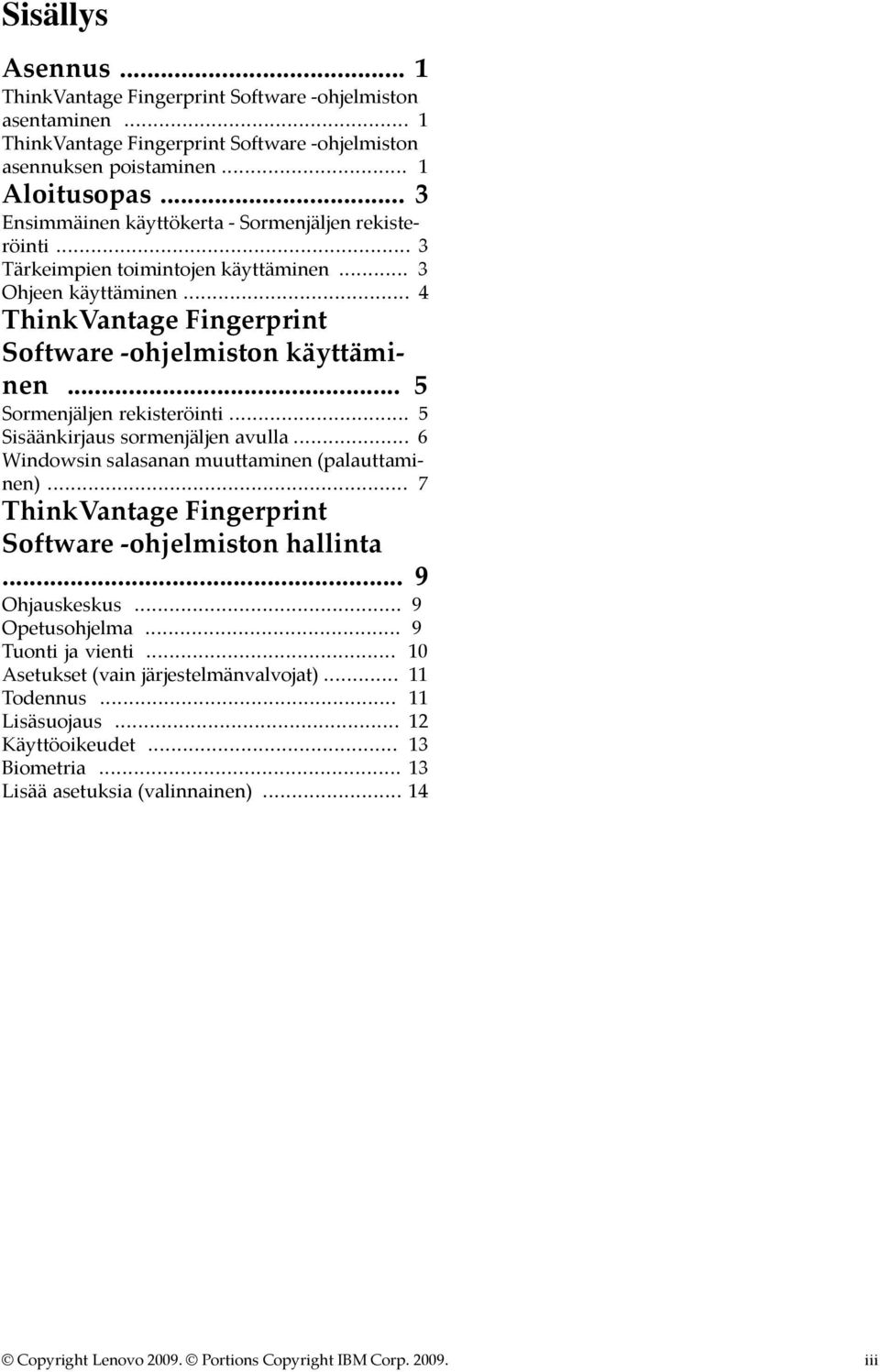 .. 5 Sormenjäljen rekisteröinti... 5 Sisäänkirjaus sormenjäljen avulla... 6 Windowsin salasanan muuttaminen (palauttaminen)... 7 ThinkVantage Fingerprint Software -ohjelmiston hallinta.