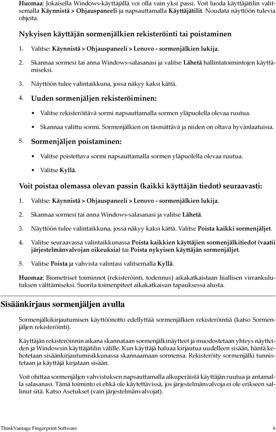 Näyttöön tulee valintaikkuna, jossa näkyy kaksi kättä. 4. Uuden sormenjäljen rekisteröiminen: Valitse rekisteröitävä sormi napsauttamalla sormen yläpuolella olevaa ruutua. Skannaa valittu sormi.