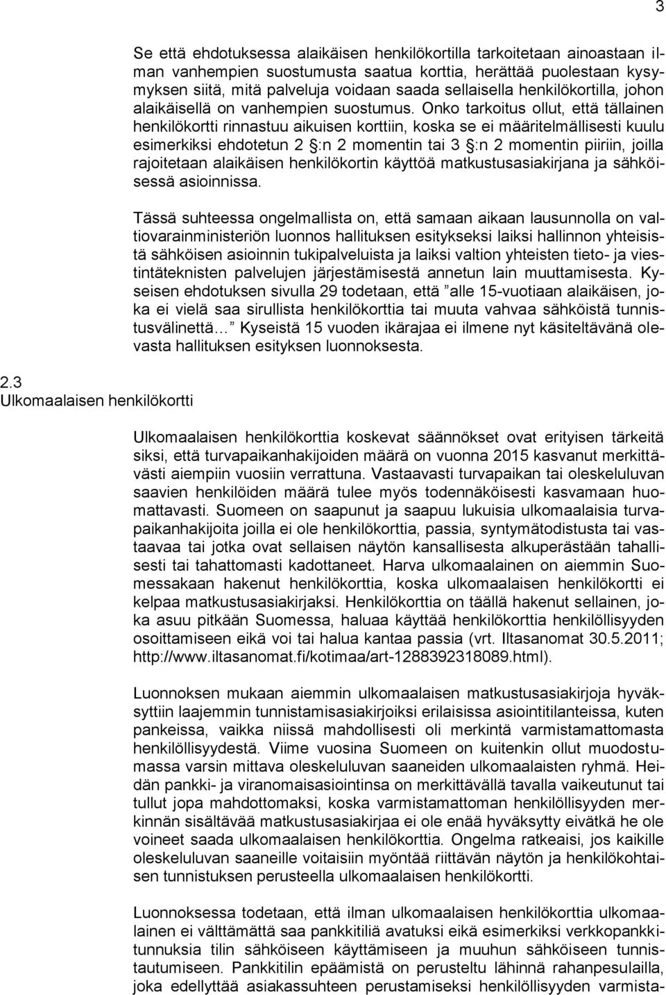 Onko tarkoitus ollut, että tällainen henkilökortti rinnastuu aikuisen korttiin, koska se ei määritelmällisesti kuulu esimerkiksi ehdotetun 2 :n 2 momentin tai 3 :n 2 momentin piiriin, joilla