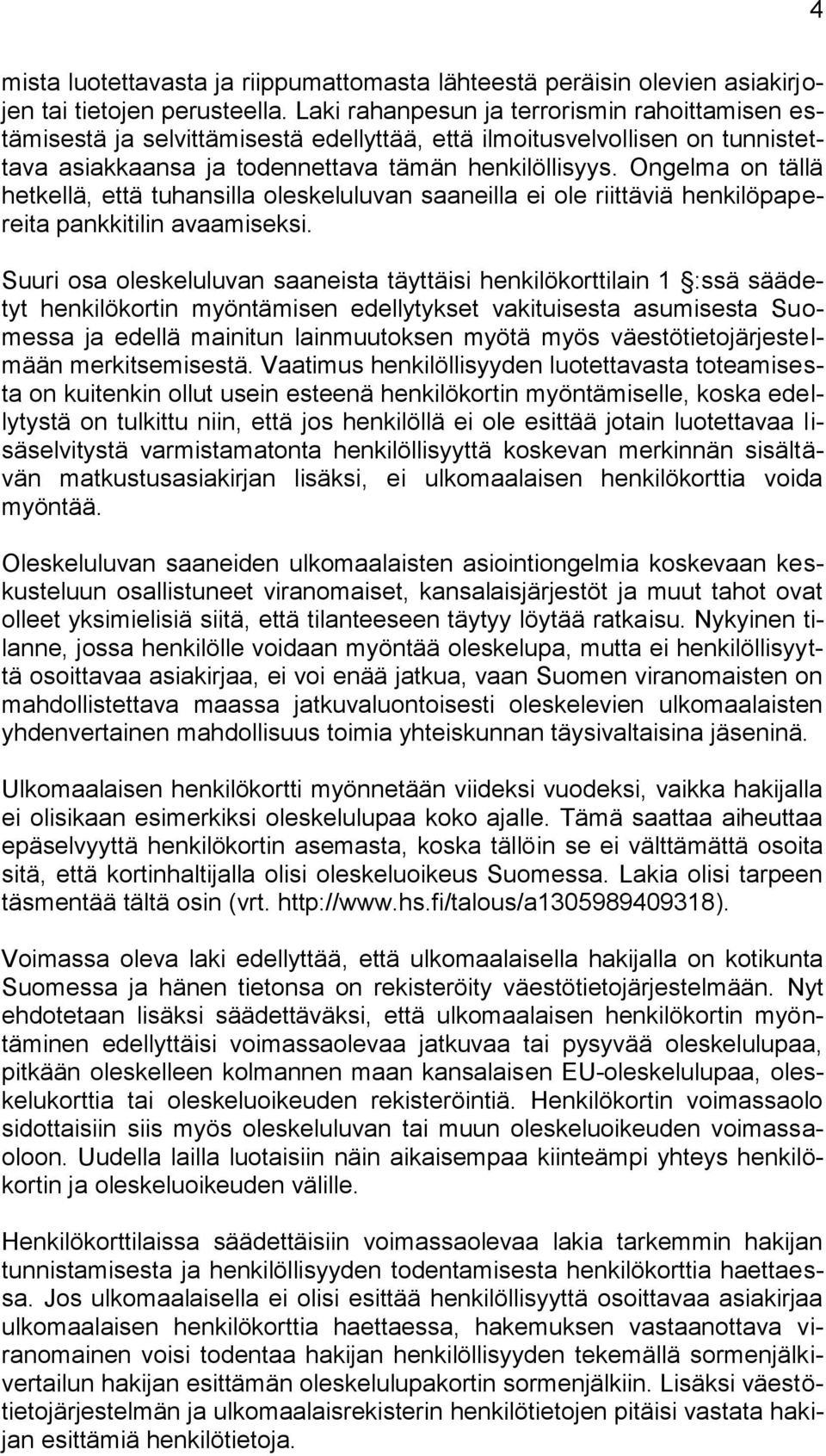 Ongelma on tällä hetkellä, että tuhansilla oleskeluluvan saaneilla ei ole riittäviä henkilöpapereita pankkitilin avaamiseksi.