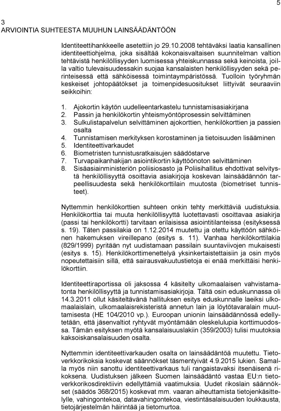 tulevaisuudessakin suojaa kansalaisten henkilöllisyyden sekä perinteisessä että sähköisessä toimintaympäristössä.