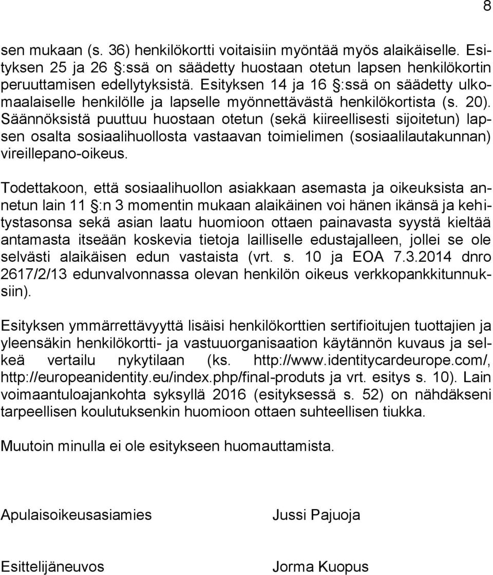 Säännöksistä puuttuu huostaan otetun (sekä kiireellisesti sijoitetun) lapsen osalta sosiaalihuollosta vastaavan toimielimen (sosiaalilautakunnan) vireillepano-oikeus.