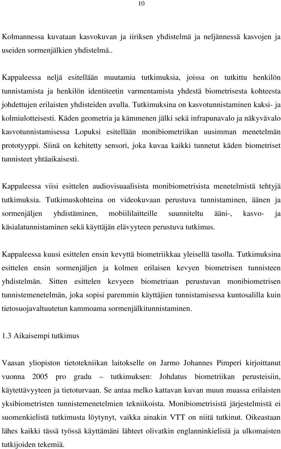 yhdisteiden avulla. Tutkimuksina on kasvotunnistaminen kaksi- ja kolmiulotteisesti.