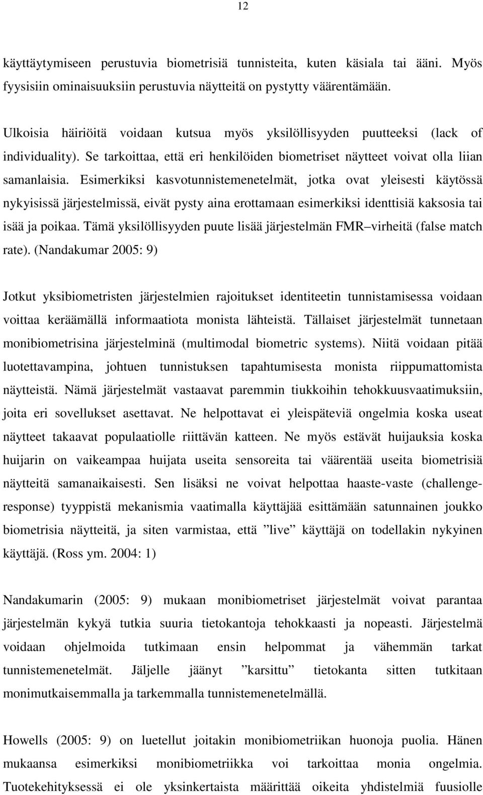 Esimerkiksi kasvotunnistemenetelmät, jotka ovat yleisesti käytössä nykyisissä järjestelmissä, eivät pysty aina erottamaan esimerkiksi identtisiä kaksosia tai isää ja poikaa.