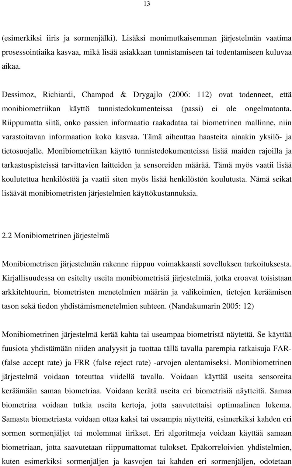 Riippumatta siitä, onko passien informaatio raakadataa tai biometrinen mallinne, niin varastoitavan informaation koko kasvaa. Tämä aiheuttaa haasteita ainakin yksilö- ja tietosuojalle.