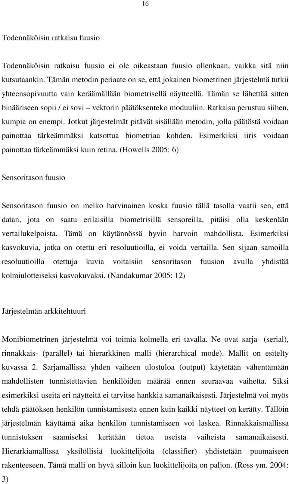 Tämän se lähettää sitten binääriseen sopii / ei sovi vektorin päätöksenteko moduuliin. Ratkaisu perustuu siihen, kumpia on enempi.