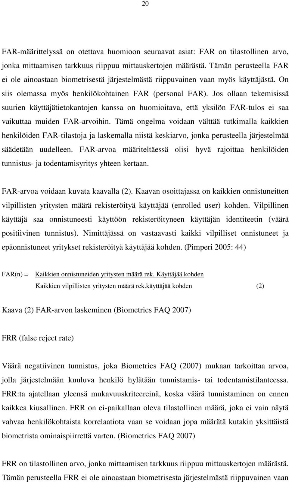 Jos ollaan tekemisissä suurien käyttäjätietokantojen kanssa on huomioitava, että yksilön FAR-tulos ei saa vaikuttaa muiden FAR-arvoihin.