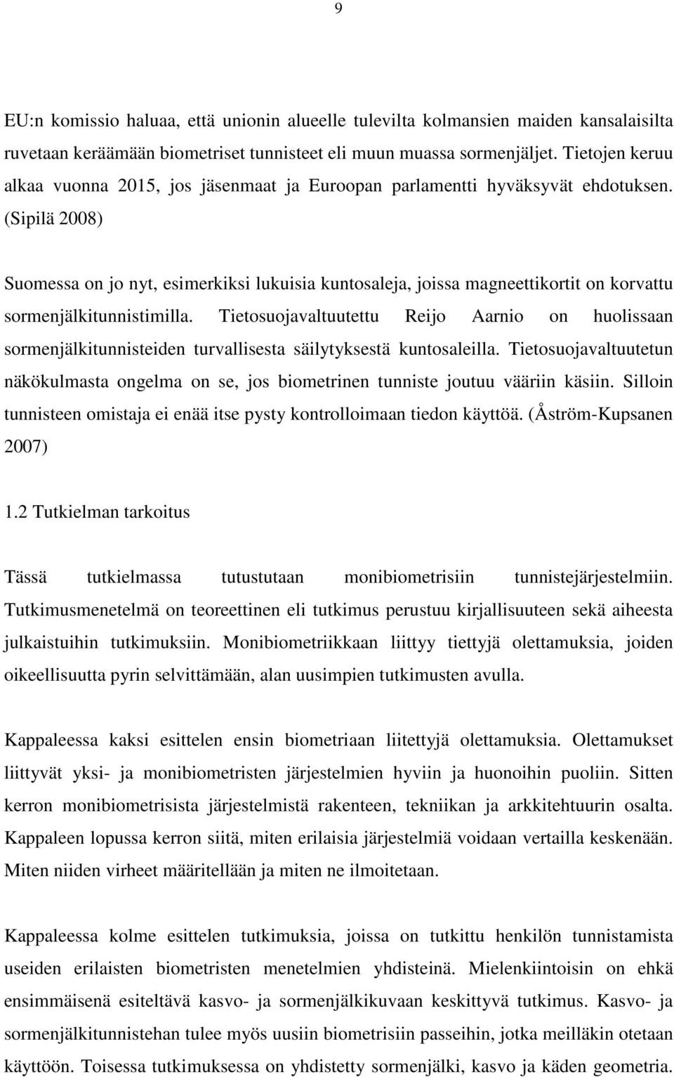 (Sipilä 2008) Suomessa on jo nyt, esimerkiksi lukuisia kuntosaleja, joissa magneettikortit on korvattu sormenjälkitunnistimilla.