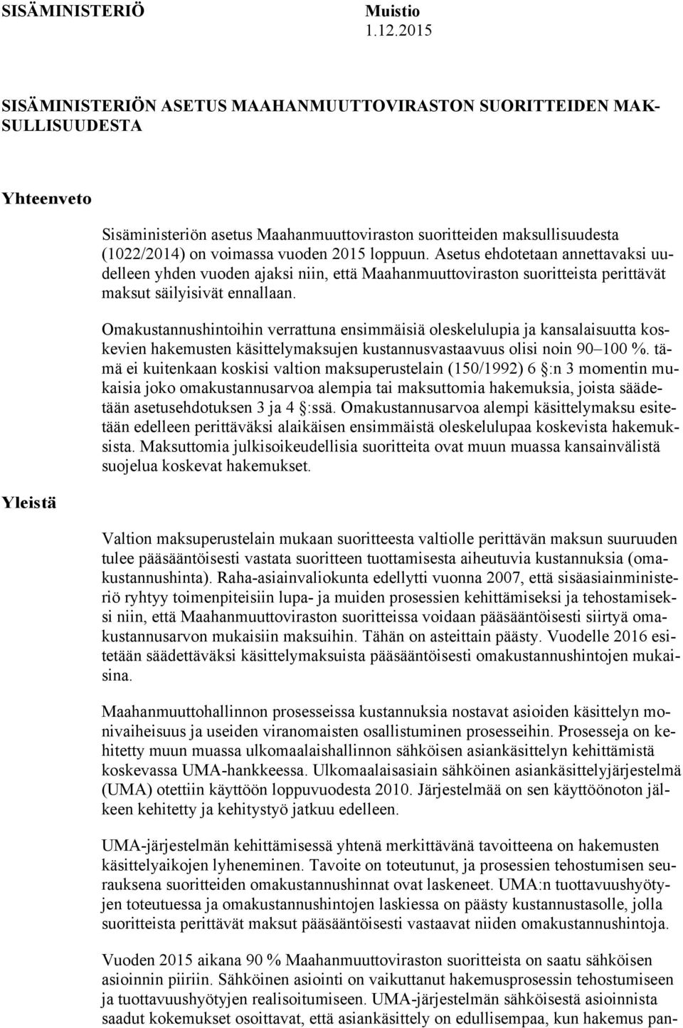 vuoden 2015 loppuun. Asetus ehdotetaan annettavaksi uudelleen yhden vuoden ajaksi niin, että Maahanmuuttoviraston suoritteista perittävät maksut säilyisivät ennallaan.