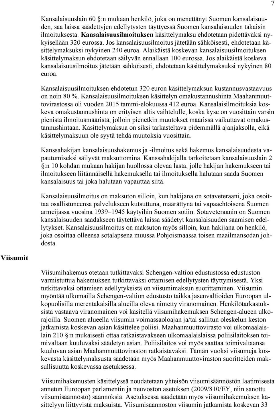 Alaikäistä koskevan kansalaisuusilmoituksen käsittelymaksun ehdotetaan säilyvän ennallaan 100 eurossa.