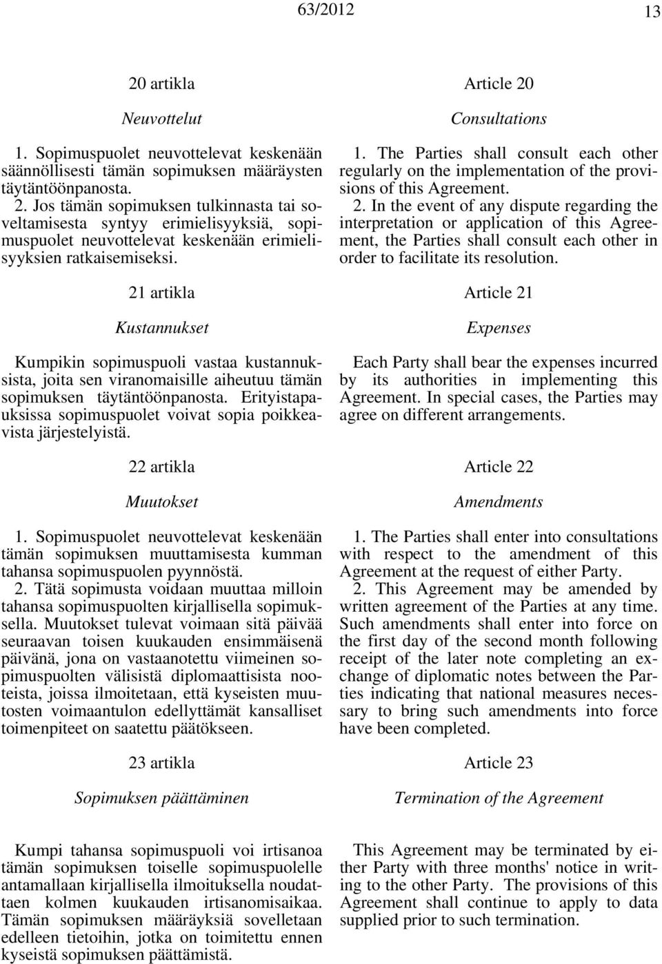 Erityistapauksissa sopimuspuolet voivat sopia poikkeavista järjestelyistä. 22 artikla Muutokset 1.