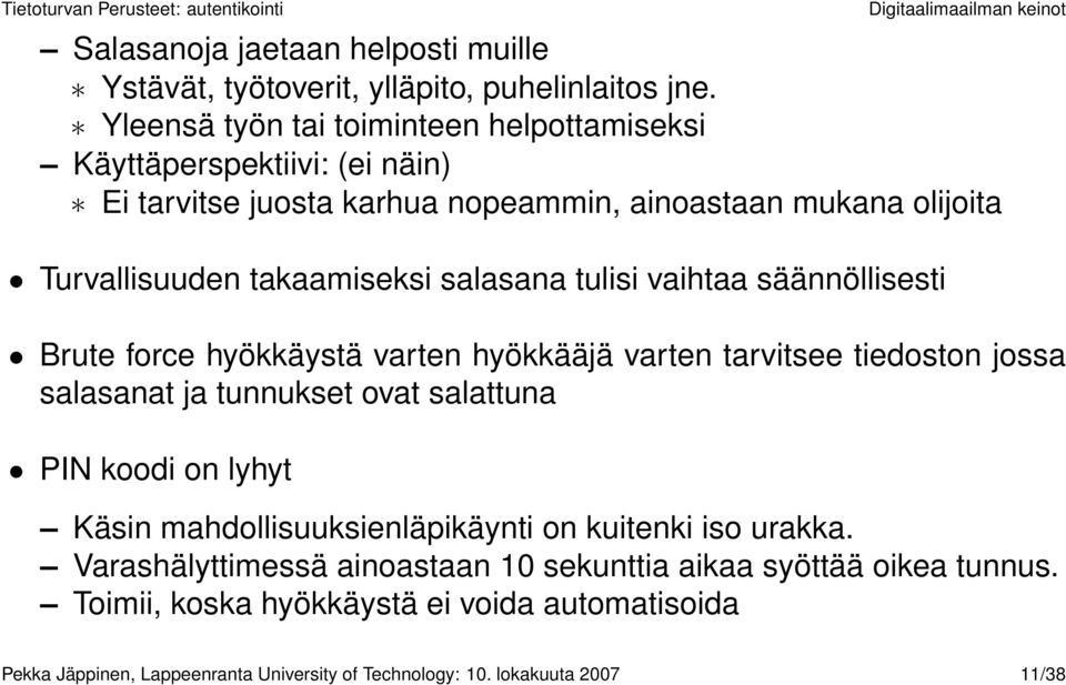 salasana tulisi vaihtaa säännöllisesti Brute force hyökkäystä varten hyökkääjä varten tarvitsee tiedoston jossa salasanat ja tunnukset ovat salattuna PIN koodi on lyhyt