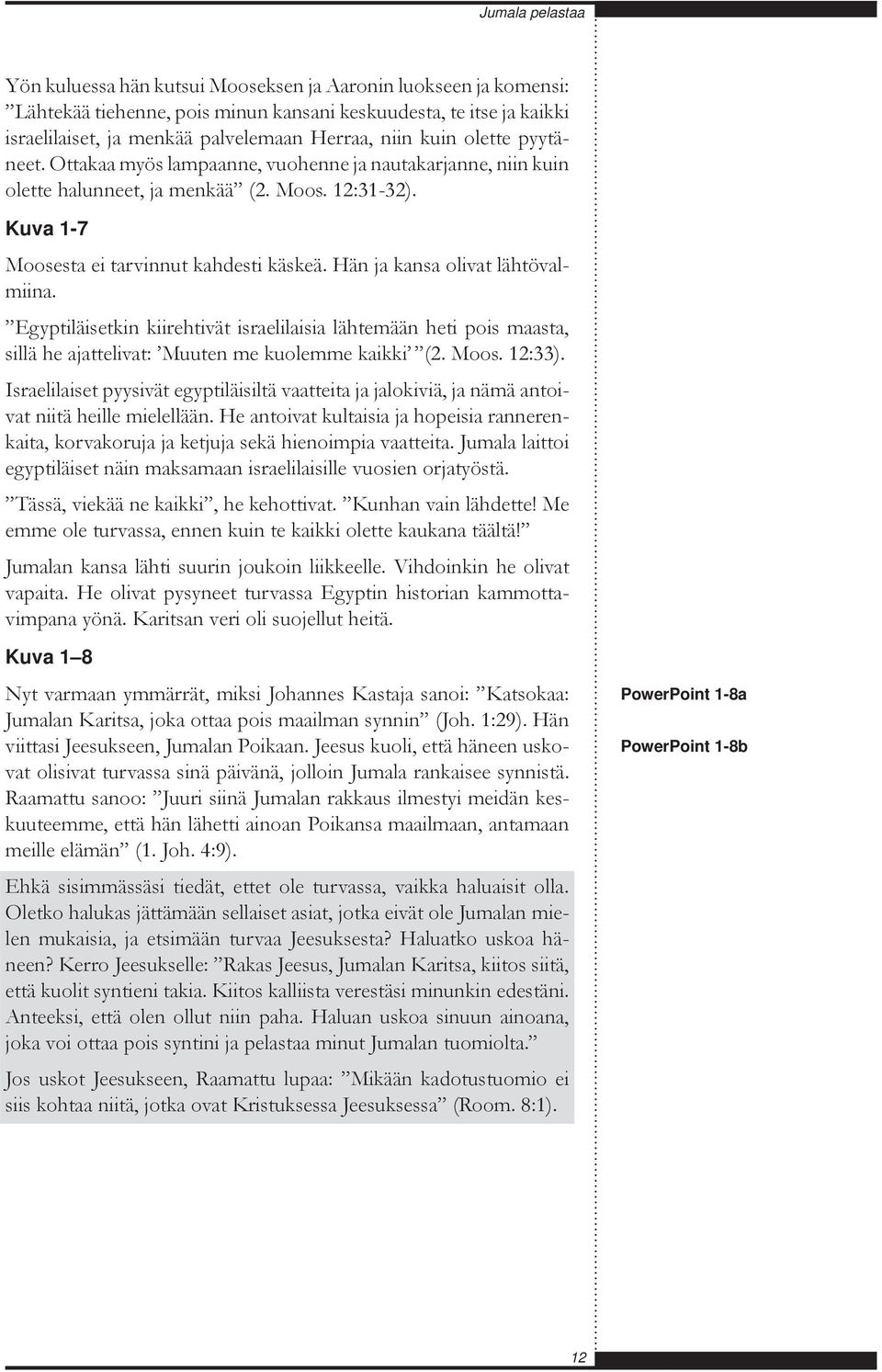 Hän ja kansa olivat lähtövalmiina. Egyptiläisetkin kiirehtivät israelilaisia lähtemään heti pois maasta, sillä he ajattelivat: Muuten me kuolemme kaikki (2. Moos. 12:33).