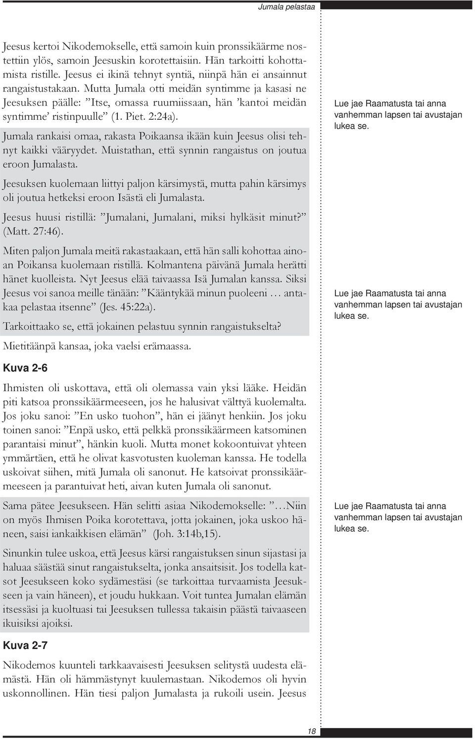 Mutta Jumala otti meidän syntimme ja kasasi ne Jeesuksen päälle: Itse, omassa ruumiissaan, hän kantoi meidän syntimme ristinpuulle (1. Piet. 2:24a).